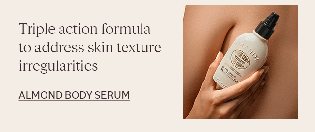 TRIPLE ACTION FORMULA TO ADDRESS SKIN TEXTURE IRREGULARITIES | ALMOND BODY SERUM