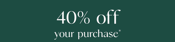 40% off your purchase*