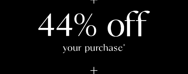 44% off your purchase*