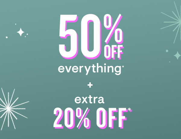 50% off entire purchase + EXTRA 20% off