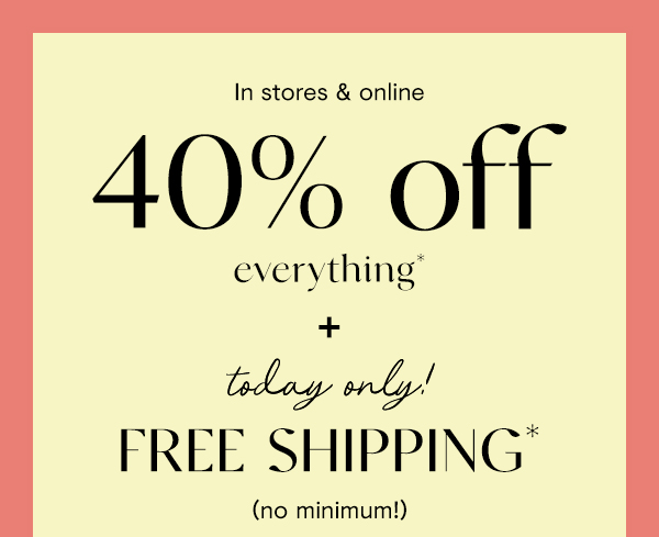 40% off everything + FREE shipping