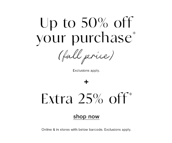 Up to 50% off your purchase + EXTRA 25% off