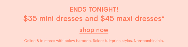 $35 mini dresses and $45 maxi dresses