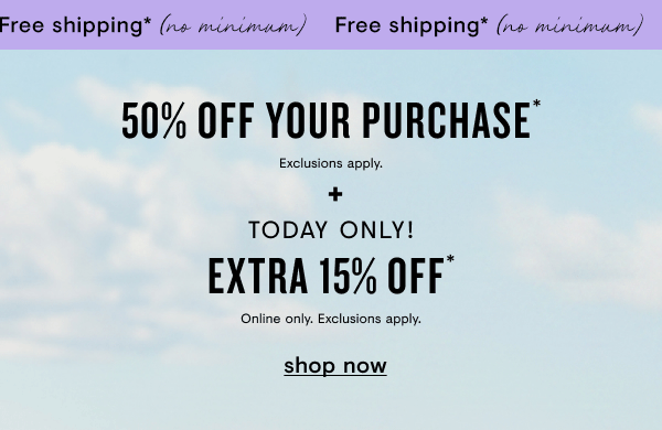 50% off your purchase + extra 15% off + free shipping 