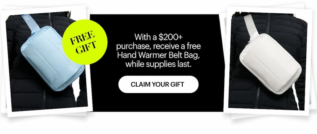 With a $200+ purchase, receive a free Hand Warmer Belt Bag — a little extra warmth, on us.