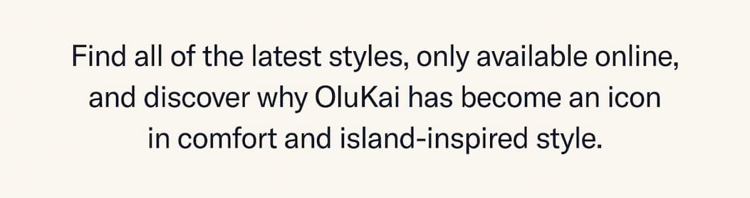 Find all the latest styles, only avaiable online, and discover why OluKai has become an icon