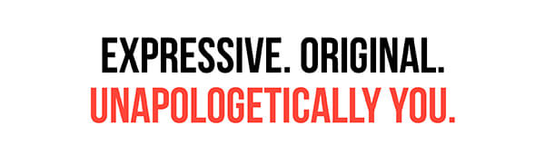 Expressive. Original. Unapologetically you.