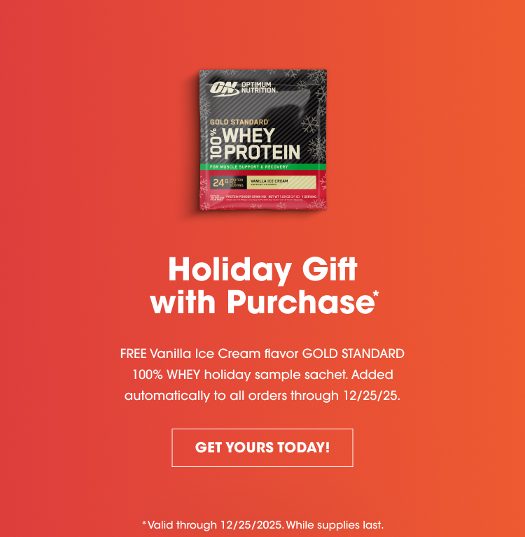 Holiday Gift with Purchase – Get a FREE Vanilla Ice Cream flavor GOLD STANDARD 100% WHEY holiday sample sachet added automatically to all orders through 12/25/25. While supplies last!