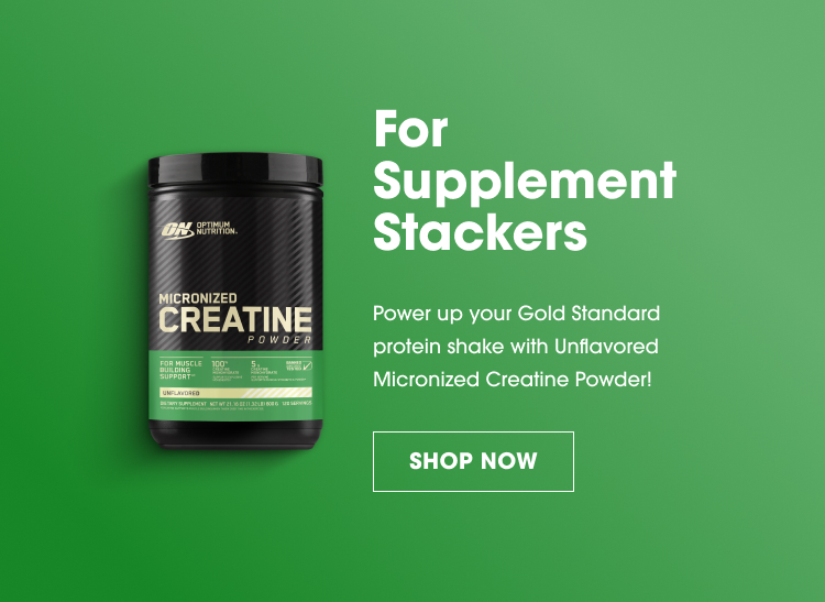 For supplement stackers, power up with Gold Standard protein and Micronized Creatine Powder