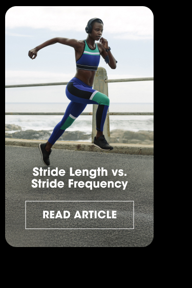 Stride length vs. stride frequency Read Article