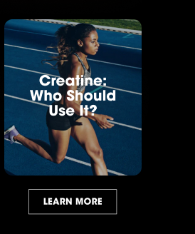 Creatine: Who should use it? LEARN MORE