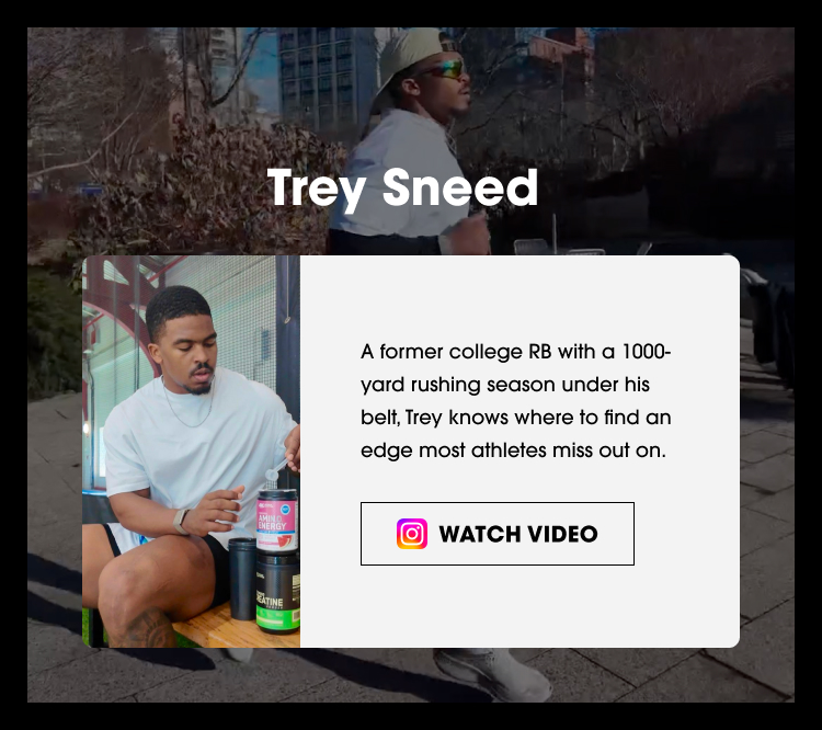 Trey Sneed A former college RB with a 1000‑yard rushing season under his belt, Trey knows where to find an edge most athletes miss out on. WATCH VIDEO