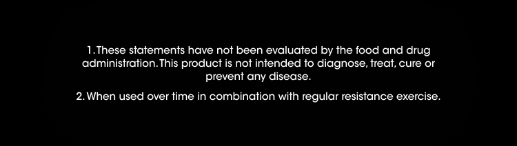 These statements have not been evaluated by the food and drug administration. This product is not intended to diagnose, treat, cure or prevent any disease. When used over time in combination with regular resistance exercise.