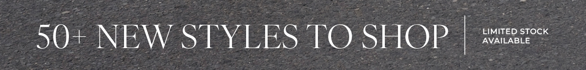 50+ New Styles to Shop
