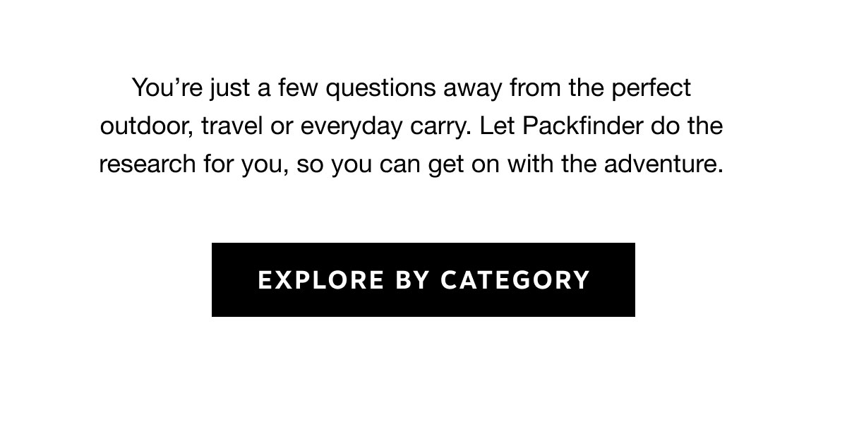Let Packfinder find your perfect outdoor, travel, or everyday carry gear.| Explore By Category