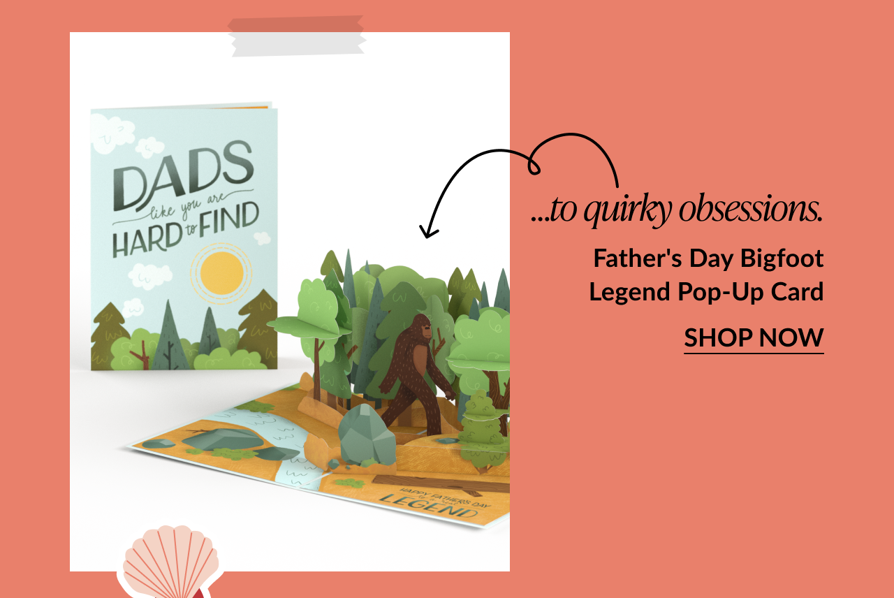 Pop-up card with a Bigfoot character standing among trees. Cover says Dads like you are hard to find with a sunrise graphic. Subheading reads ...to quirky obsessions. Product title is Father’s Day Bigfoot Legend Pop-Up Card. Call-to-action reads Shop Now.