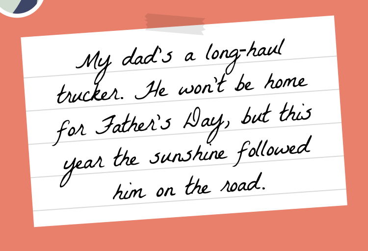 Handwritten note on a lined paper background that reads My dad’s a long-haul trucker. He won’t be home for Father’s Day, but this year the sunshine followed him on the road. Set against a coral background with tape and beach-themed graphics.