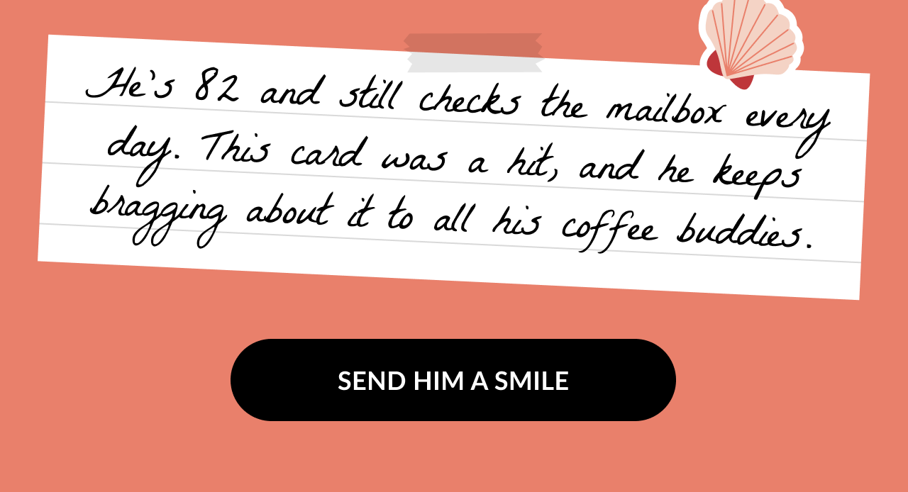 Coral background with a handwritten-style note that says He’s 82 and still checks the mailbox every day. This card was a hit, and he keeps bragging about it to all his coffee buddies. Below the note is a black button that reads Send Him a Smile with beach-themed icons.
