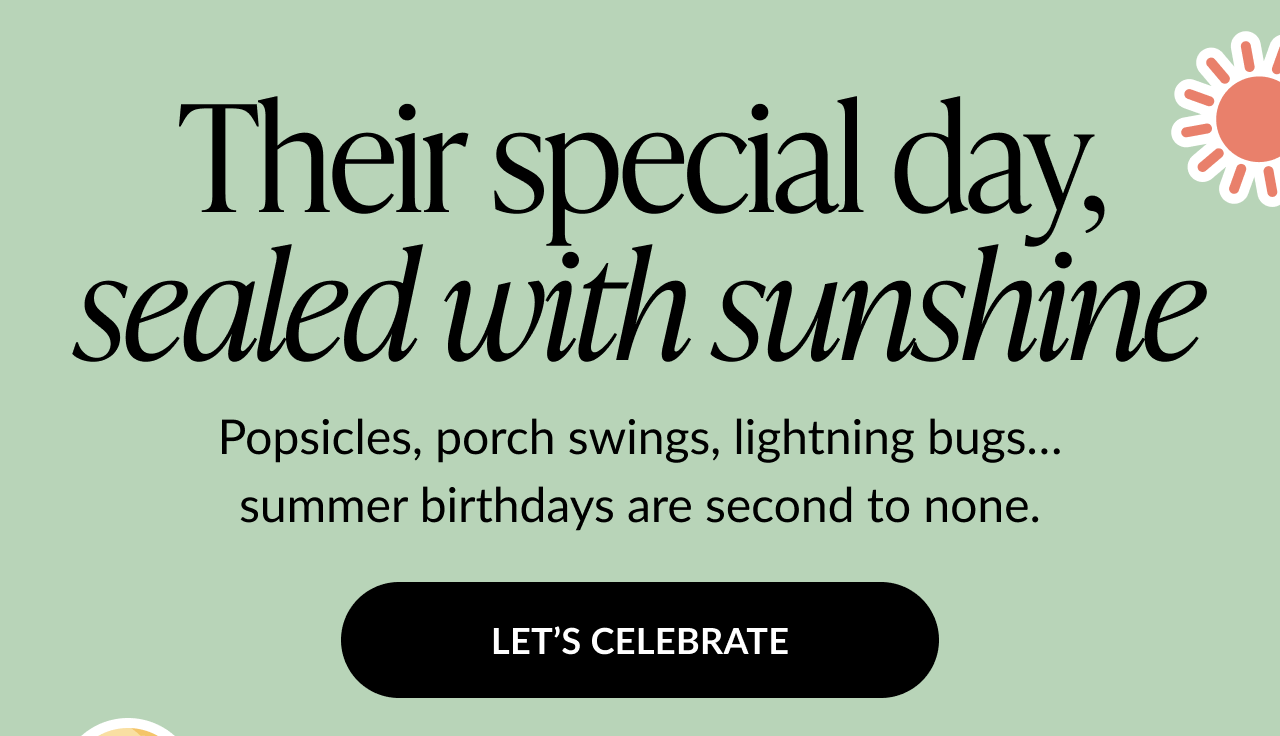 Text on a soft green background reading Their special day, sealed with sunshine followed by Popsicles, porch swings, lightning bugs... summer birthdays are second to none. Black button below says Let’s Celebrate with a sunburst icon in the corner.