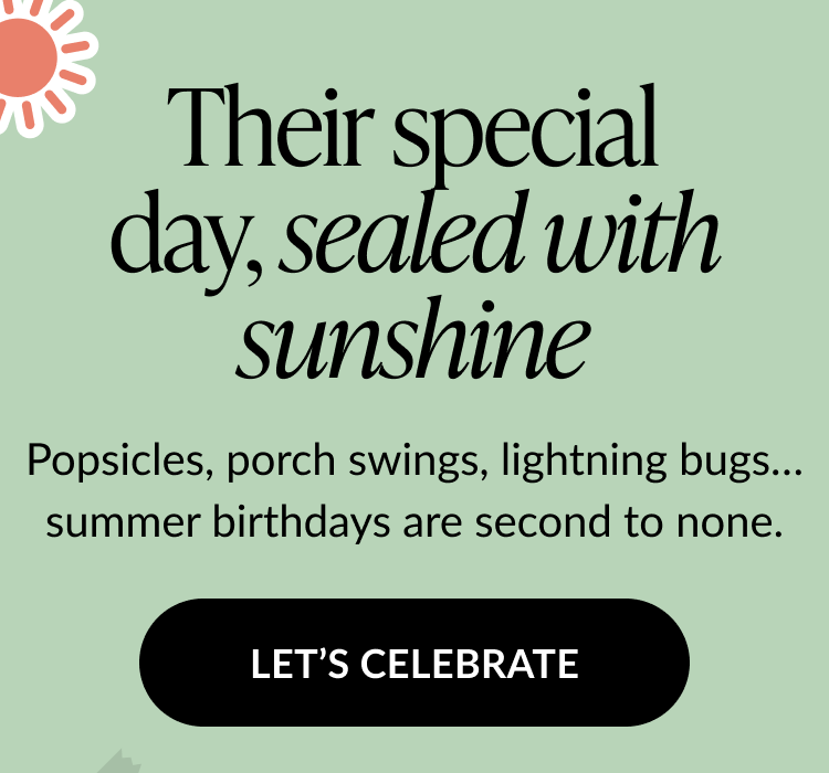 Text on a soft green background reading Their special day, sealed with sunshine followed by Popsicles, porch swings, lightning bugs... summer birthdays are second to none. Black button below says Let’s Celebrate with a sunburst icon in the corner.