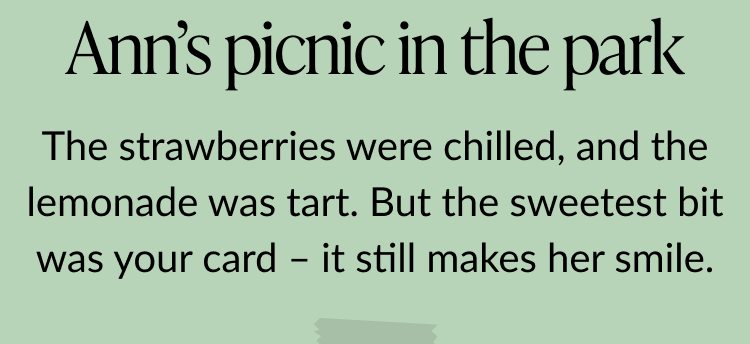 Message on a soft green background reads Ann’s picnic in the park followed by The strawberries were chilled, and the lemonade was tart. But the sweetest bit was your card – it still makes her smile.