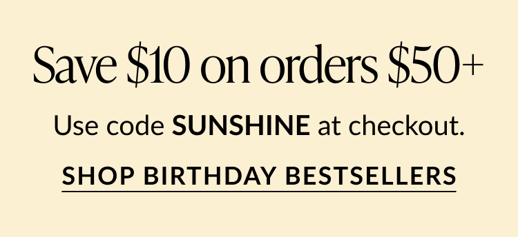 Promotional banner with text Save $10 on orders $50+. Use code SUNSHINE at checkout. Bold call-to-action reads Shop Birthday Bestsellers on a light yellow background.
