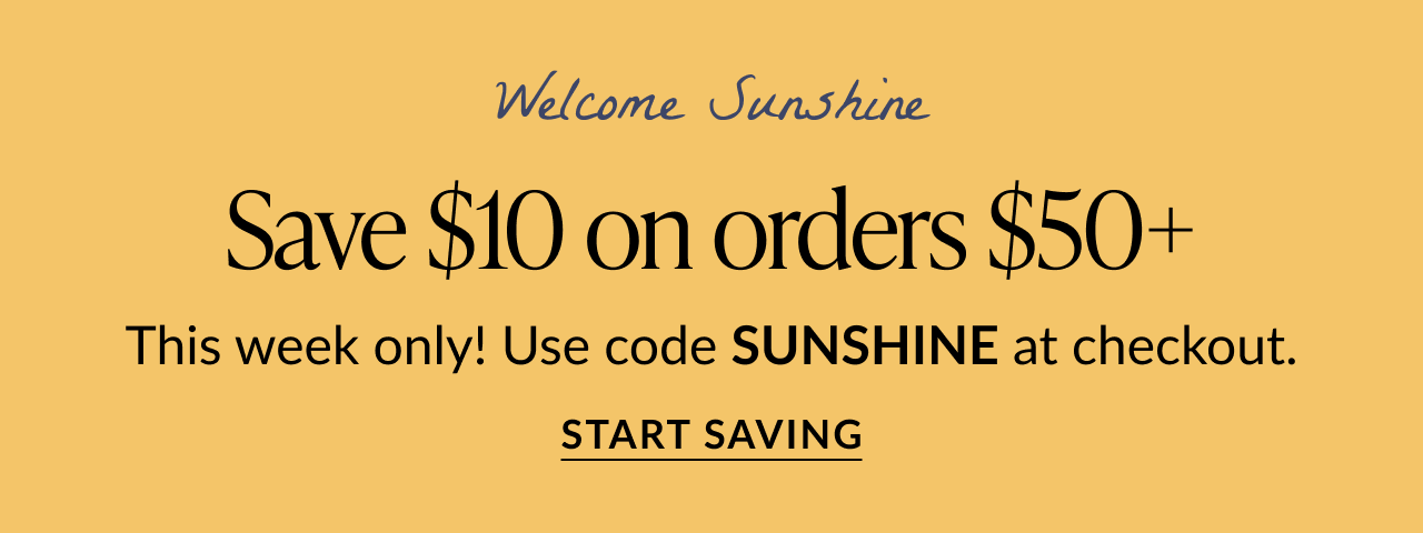 Promotional banner with text Welcome Sunshine – Save $10 on orders $50+. This week only. Use code SUNSHINE at checkout. Bold call-to-action button reads Start Saving on a golden background.