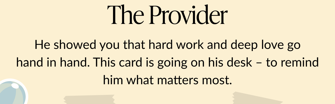Message on a soft beige background reads The Provider followed by He showed you that hard work and deep love go hand in hand. This card is going on his desk – to remind him what matters most.