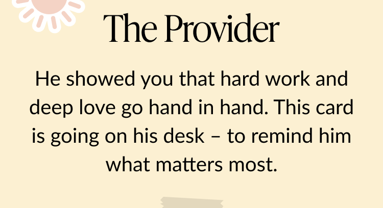 Message on a soft beige background reads The Provider followed by He showed you that hard work and deep love go hand in hand. This card is going on his desk – to remind him what matters most.