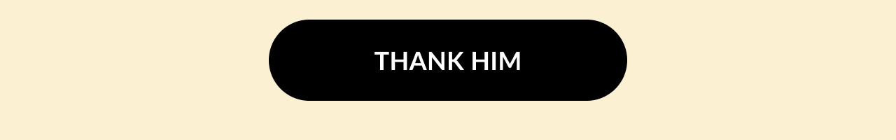 Black button with white text that says Thank Him on a pale beige background.