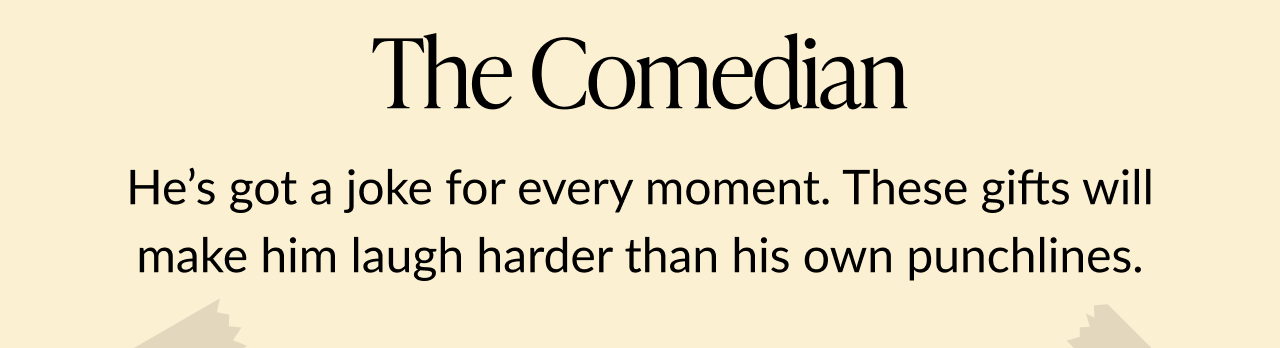 Message on a light beige background reads The Comedian followed by He’s got a joke for every moment. These gifts will make him laugh harder than his own punchlines.