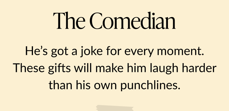 Message on a light beige background reads The Comedian followed by He’s got a joke for every moment. These gifts will make him laugh harder than his own punchlines.