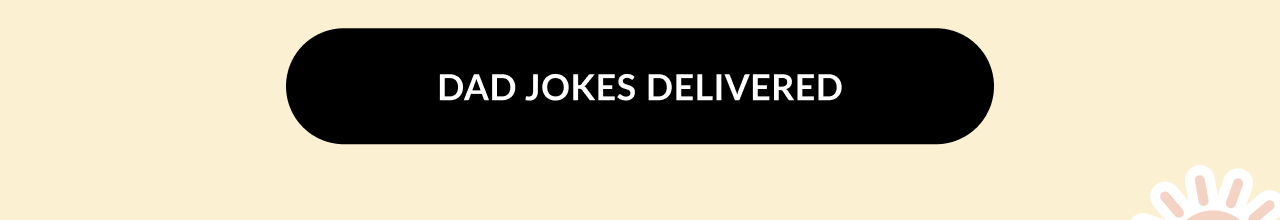 Black button with rounded edges and white text that reads ''DAD JOKES DELIVERED''