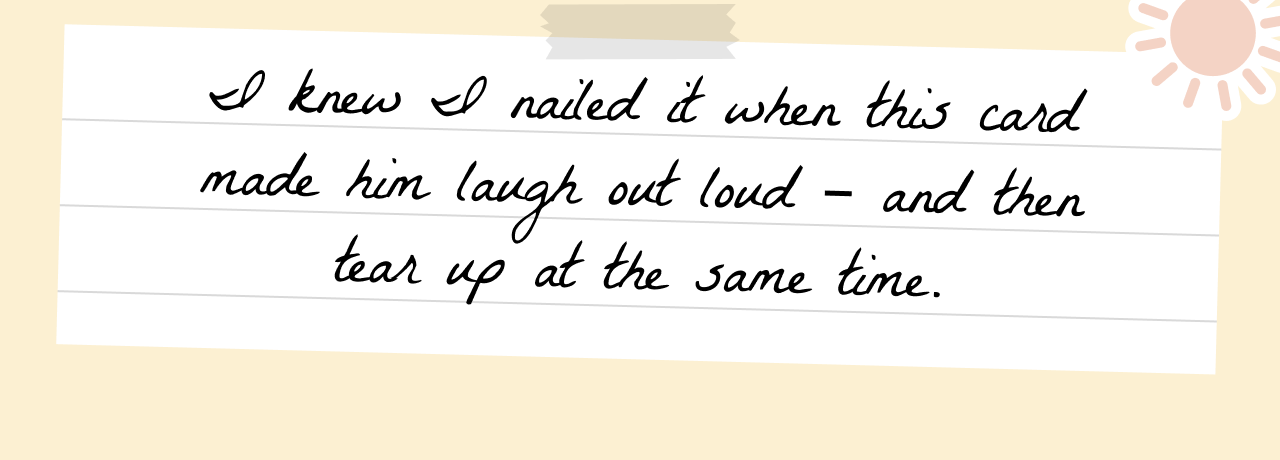 Handwritten note on lined paper taped at the top, with text: I knew I nailed it when this card made him laugh out loud – and then tear up at the same time