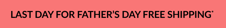 Last day for Father’s Day free shipping.