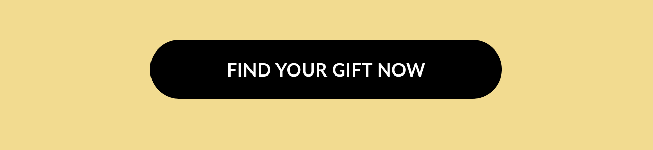 Black button with white text reading “FIND YOUR GIFT NOW” on a pale yellow background.