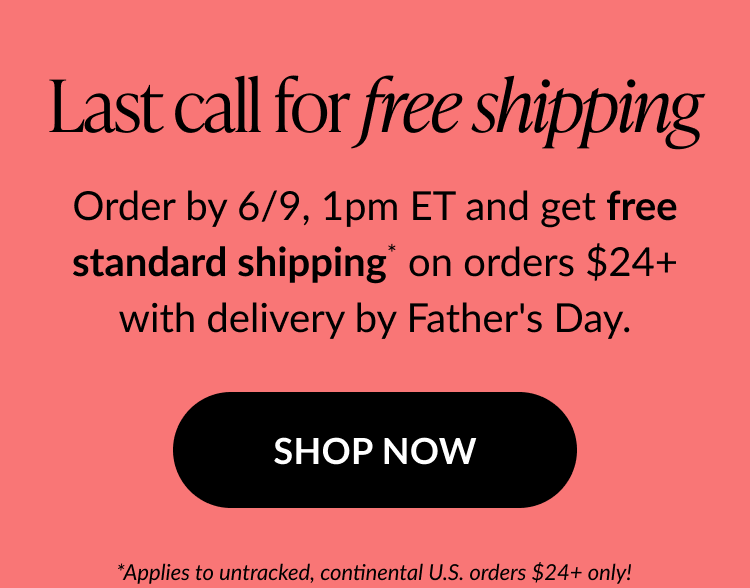 Promotional graphic with text: ''Last call for free shipping. Order by 6/9, 1pm ET and get free standard shipping on orders $24+ with delivery by Father’s Day.'' Black button says “SHOP NOW” on a coral background.