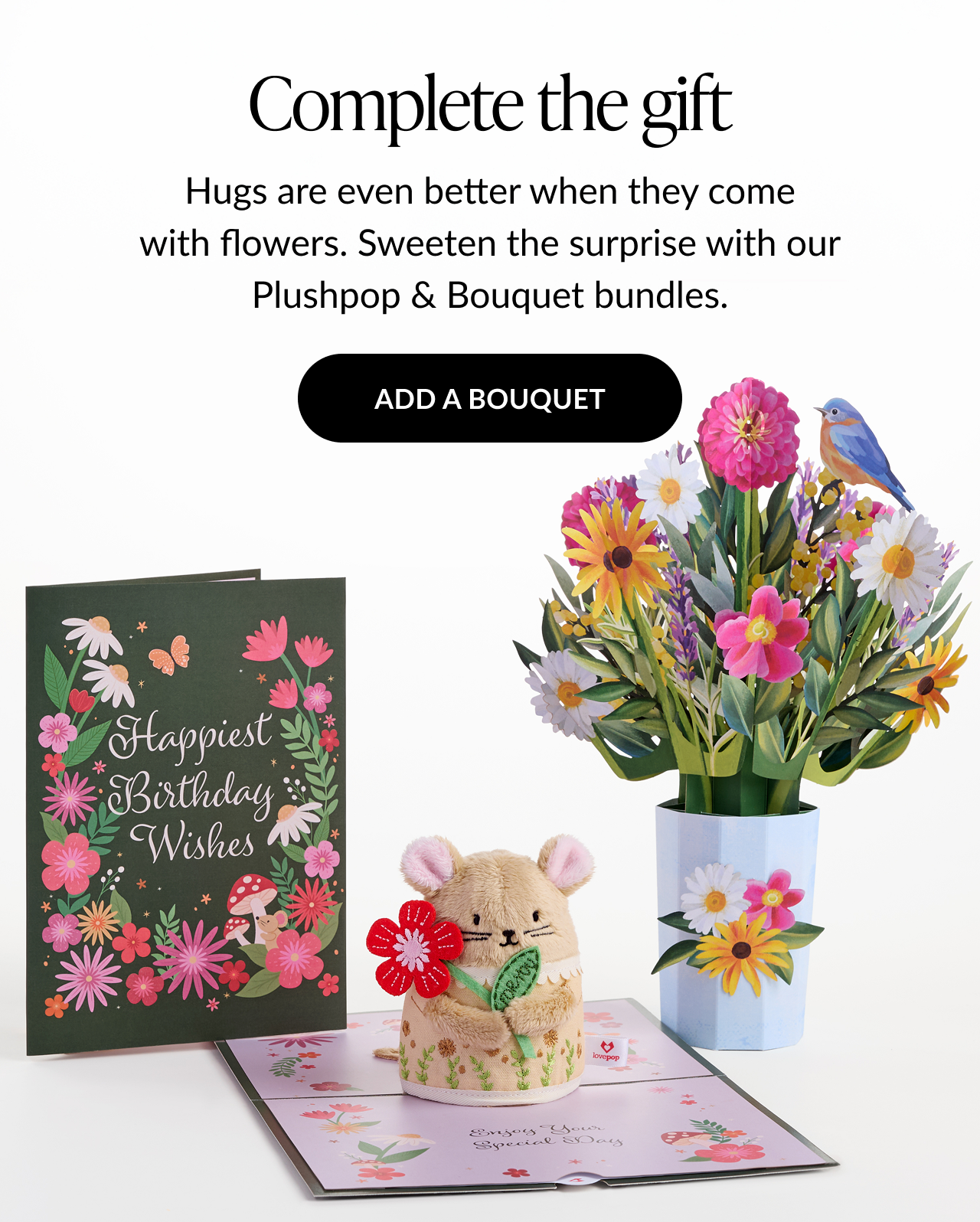 Complete the gift. Hugs are even better when they come with flowers. Sweeten the surprise with our Plushpop & Bouquet bundles. Image shows a floral birthday card, flower bouquet, and a plush mouse holding a felt flower. Button: ADD A BOUQUET.