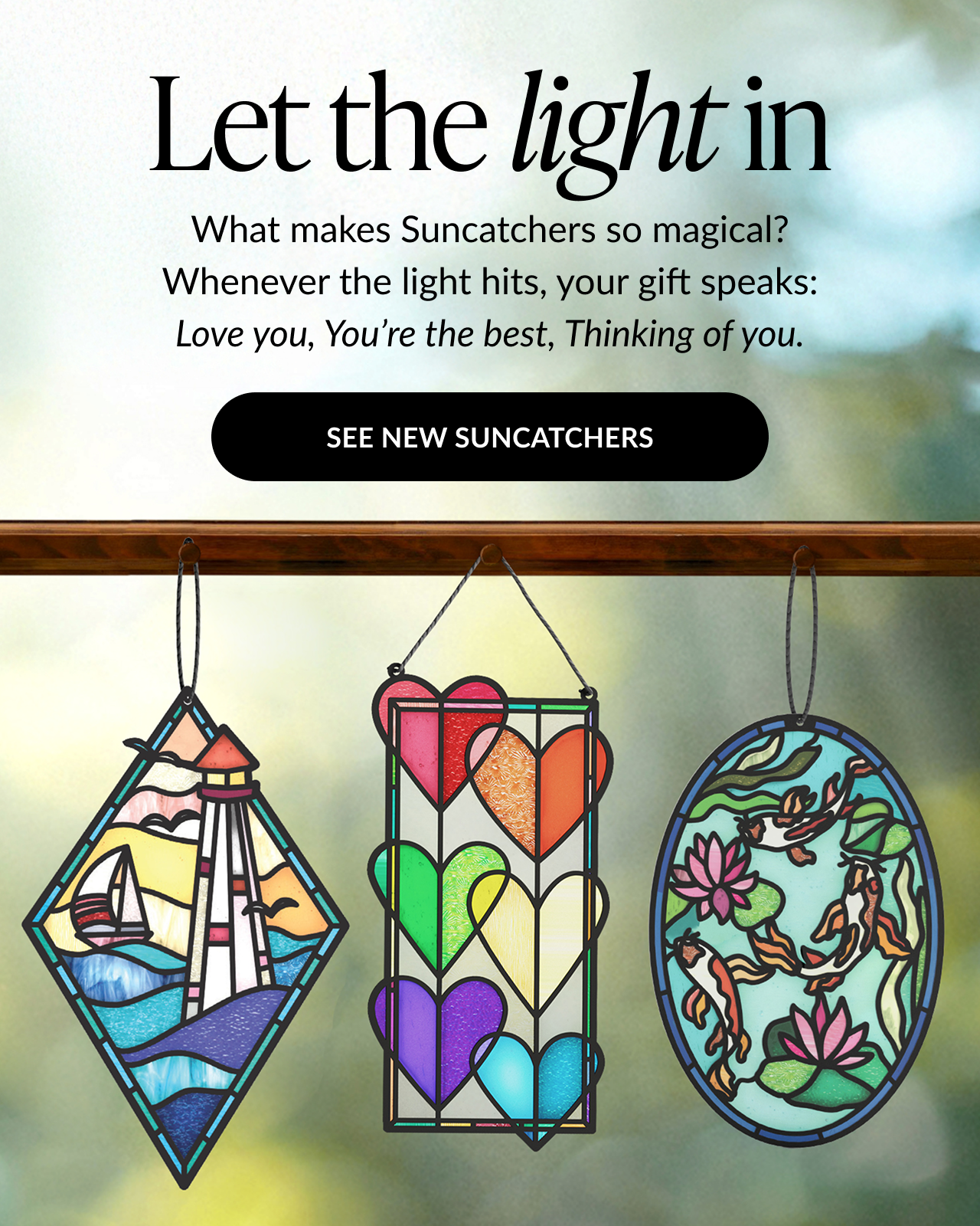 Instant Magic. Whenever the light hits, your gift speaks: Love you, You’re the best, Thinking of you. See new suncatchers