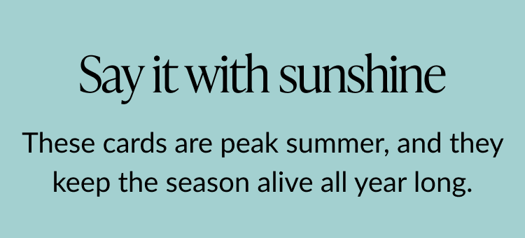 Say it with sunshine. These cards are peak summer, and they keep the season alive all year long.