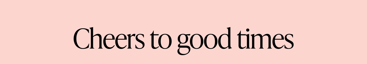 Text on pink background: Cheers to good times