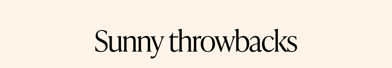 Text on cream background: Sunny throwbacks