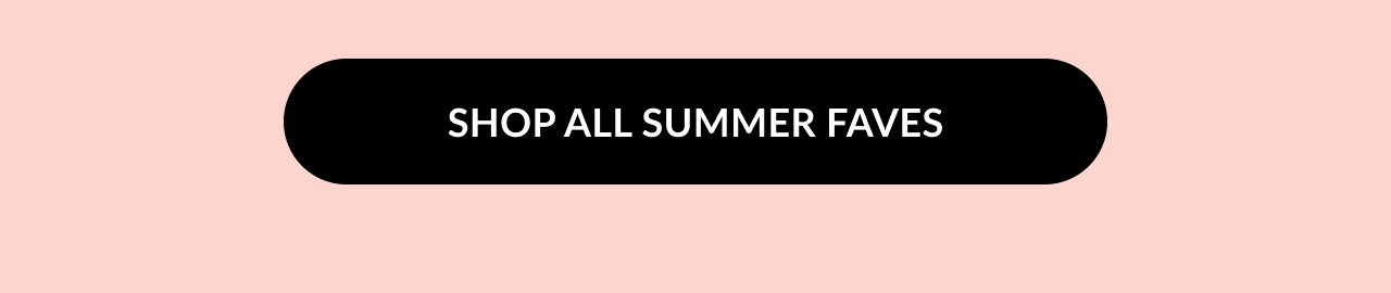 Black button with white text that says “SHOP ALL SUMMER FAVES.”