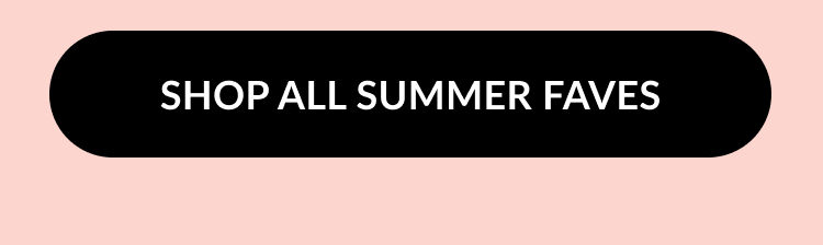Black button with white text that says “SHOP ALL SUMMER FAVES.”