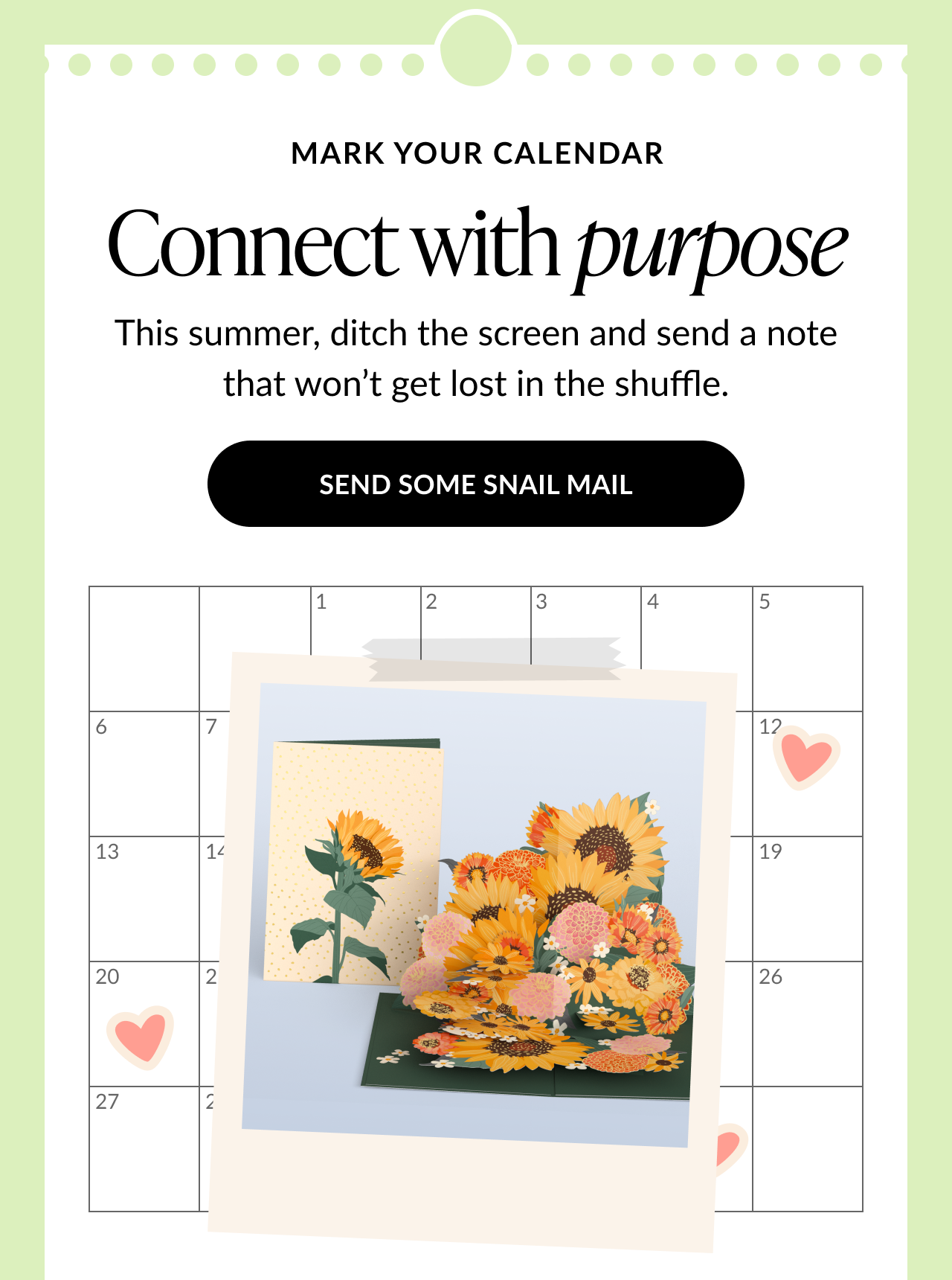 Green calendar design with sunflower card and text: Mark your calendar. Connect with purpose. Ditch the screen and send a note that won’t get lost. Button text: Send Some Snail Mail
