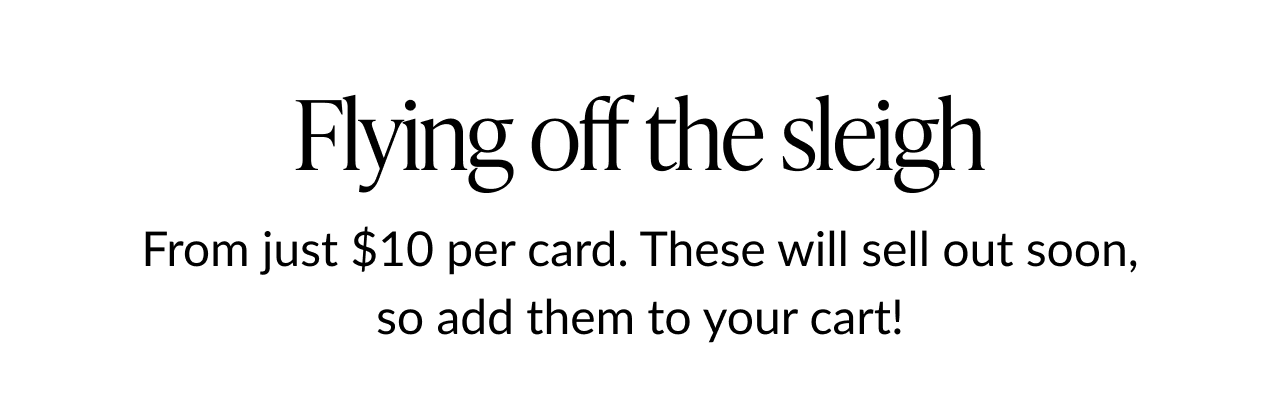 Text banner reading Flying off the sleigh, promoting cards starting at $10 each, encouraging customers to buy before they sell out.