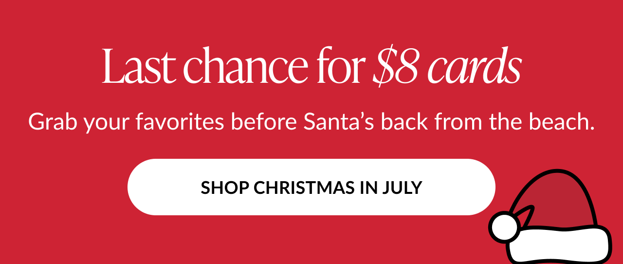 Red promotional graphic with headline Last chance for $8 cards, encouraging shoppers to buy before Santa returns, with a button labeled SHOP CHRISTMAS IN JULY.