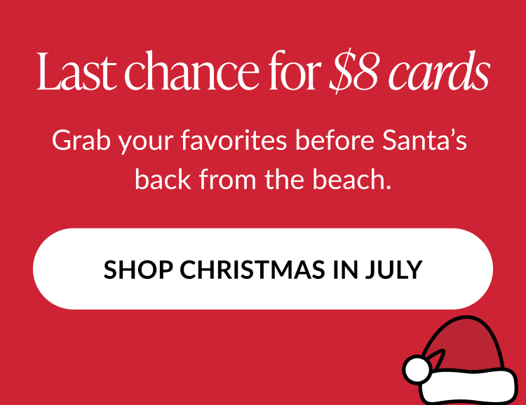 Red promotional graphic with headline Last chance for $8 cards, encouraging shoppers to buy before Santa returns, with a button labeled SHOP CHRISTMAS IN JULY.