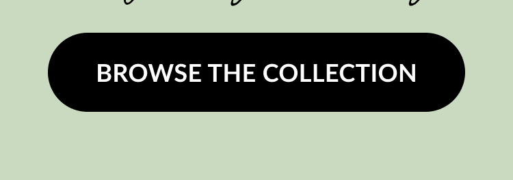 Black button with white text that reads BROWSE THE COLLECTION.