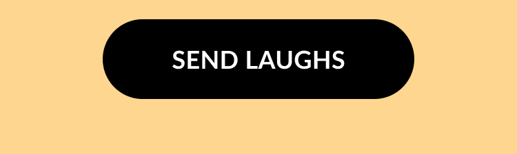 Black button with white text that reads “SEND LAUGHS.”